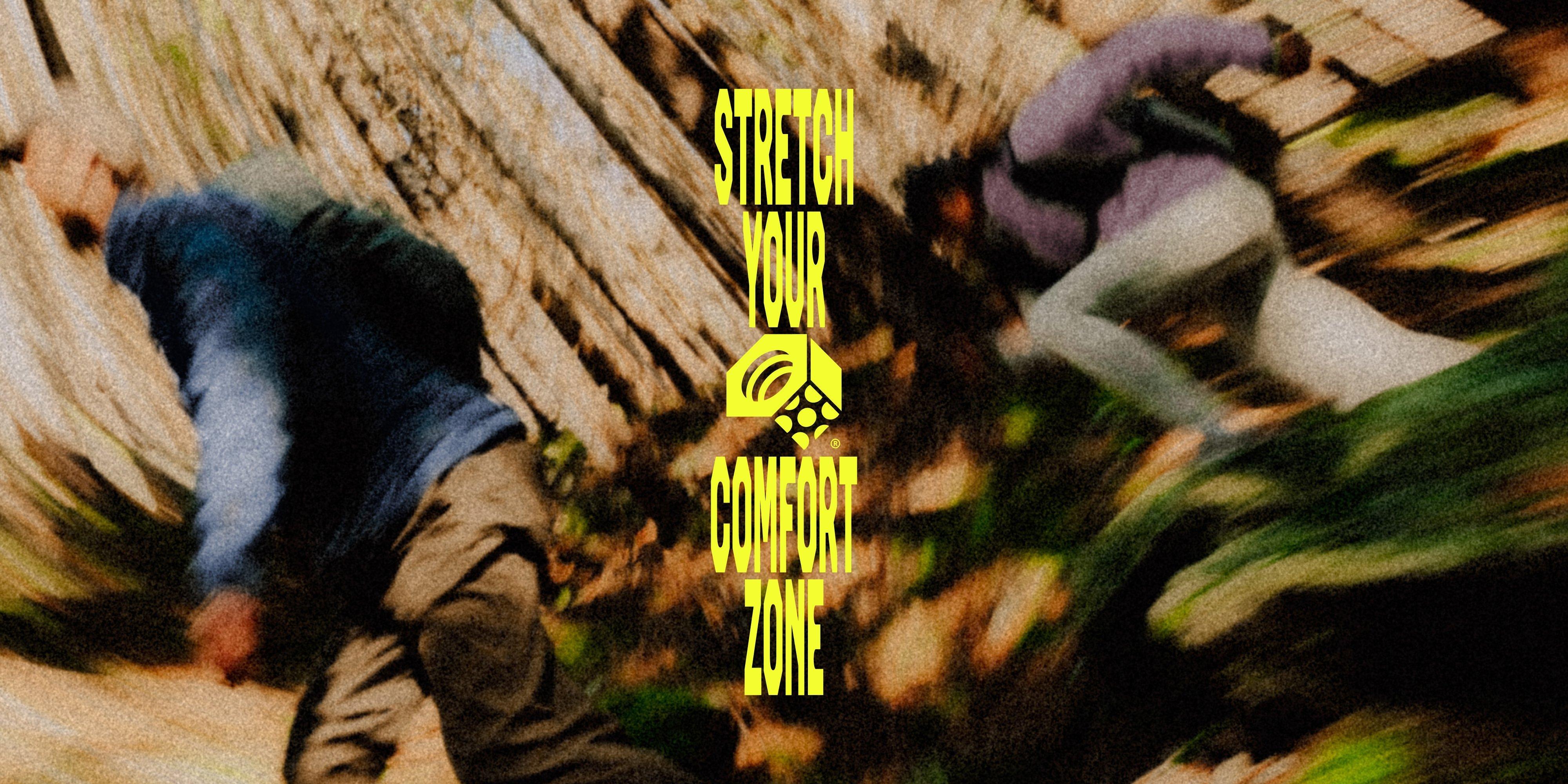 STRETCH YOUR COMFORT ZONE